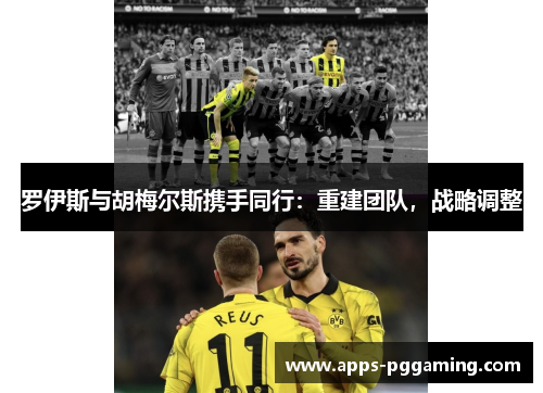 罗伊斯与胡梅尔斯携手同行：重建团队，战略调整