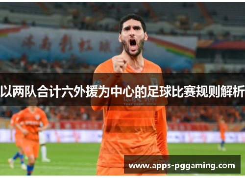 以两队合计六外援为中心的足球比赛规则解析